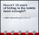 Havent 15 years of hiding in the toilets been enough?!